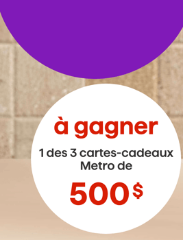 Concours Metro Gagnez l'une des trois cartes-cadeaux de 500$! Concours Metro Gagnez l'une des trois cartes-cadeaux de 500$!